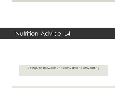 Nutrition Advice L4 Distinguish between unhealthy and healthy eating.