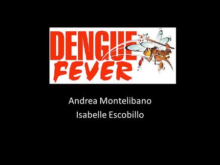 Andrea Montelibano Isabelle Escobillo. The Virus Flavivirus Single strand RNA 4 serotypes – DENV-1 – DENV-2 – DENV-3 – DENV-4 Infection with one serotype.