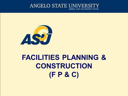 FACILITIES PLANNING & CONSTRUCTION (F P & C). The goal of Facilities Planning and Construction is to provide excellent customer service to Angelo State.