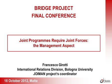 1 Joint Programmes Require Joint Forces: the Management Aspect Francesco Girotti International Relations Division, Bologna University JOIMAN project‘s.