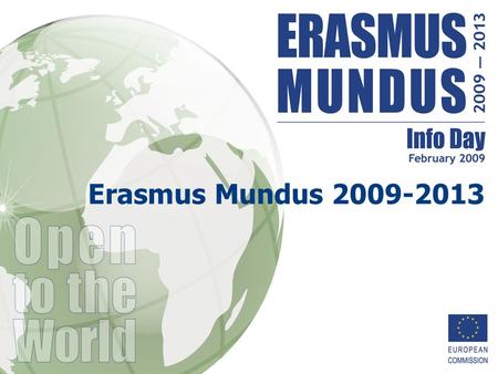 Erasmus Mundus 2009-2013. 2 Presentation Topics 1.Programme’s objectives 2.Key elements in the new programme a)Building on the experience b)Broadening.