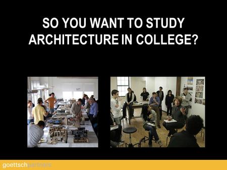 SO YOU WANT TO STUDY ARCHITECTURE IN COLLEGE?. Architectural Education GET A START HEAD.