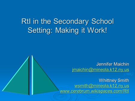 RtI in the Secondary School Setting: Making it Work! Jennifer Maichin Whittney Smith