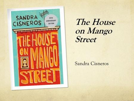 The House on Mango Street Sandra Cisneros. Biography Born December 20, 1954 in Chicago, IL Nationality – American Ethnicity – Mexican American Third.
