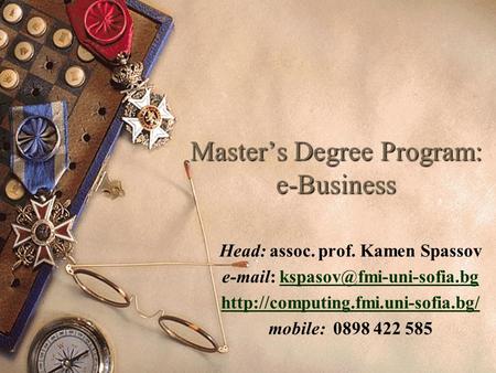 Master’s Degree Program: e-Business Head: assoc. prof. Kamen Spassov е-mail:
