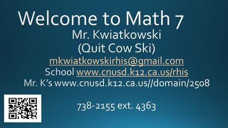 Math with Mr. Kwiatkowski (Quit Cow Ski) B.A. Psychology (University of Delaware) B.S. Education (University of Delaware) M.A. Masters in Administration.