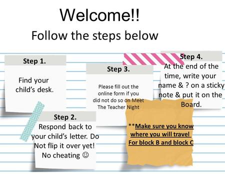 Step 1. Find your child’s desk. Step 3. Please fill out the online form if you did not do so on Meet The Teacher Night Step 4. At the end of the time,