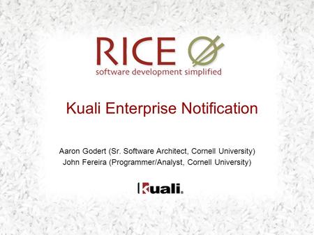 Kuali Enterprise Notification Aaron Godert (Sr. Software Architect, Cornell University) John Fereira (Programmer/Analyst, Cornell University)