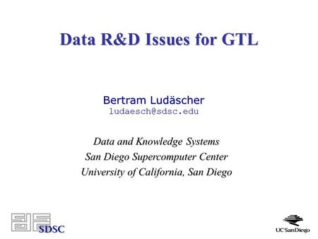Data R&D Issues for GTL Data and Knowledge Systems San Diego Supercomputer Center University of California, San Diego Bertram Ludäscher