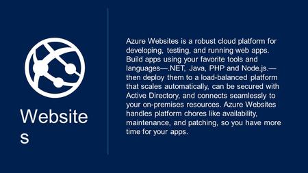 Website s Azure Websites is a robust cloud platform for developing, testing, and running web apps. Build apps using your favorite tools and languages—.NET,