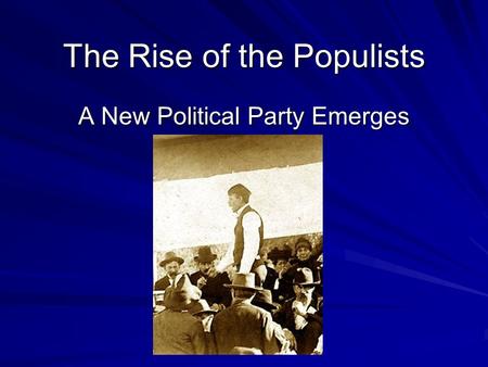The Rise of the Populists A New Political Party Emerges.