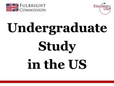 Undergraduate Study in the US. Promoting peace and cultural understanding through educational exchange Awards for postgraduate study and research in the.