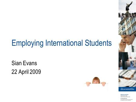 Employing International Students Sian Evans 22 April 2009.