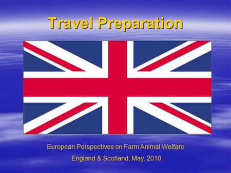 Travel Preparation European Perspectives on Farm Animal Welfare England & Scotland, May, 2010.