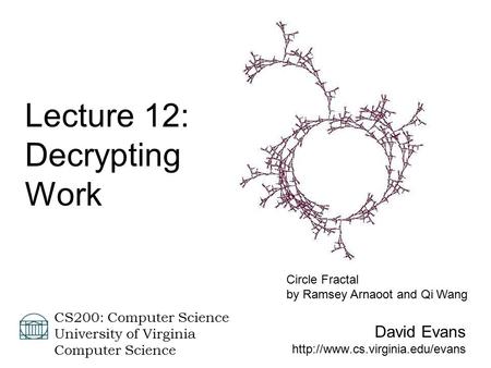 David Evans  CS200: Computer Science University of Virginia Computer Science Lecture 12: Decrypting Work Circle Fractal.