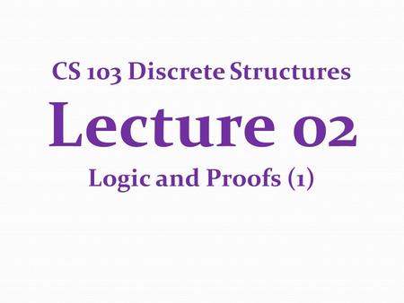 CS 103 Discrete Structures Lecture 02