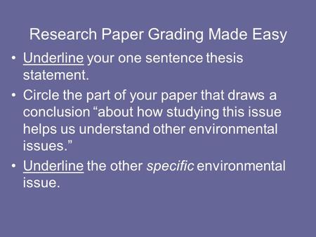 Research Paper Grading Made Easy Underline your one sentence thesis statement. Circle the part of your paper that draws a conclusion “about how studying.