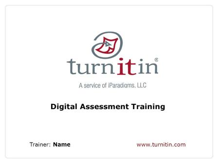 Digital Assessment Training Trainer: Name www.turnitin.com.