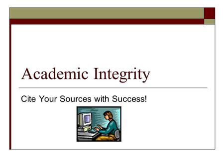 Academic Integrity Cite Your Sources with Success!