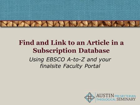 Find and Link to an Article in a Subscription Database Using EBSCO A-to-Z and your finalsite Faculty Portal.
