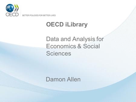 OECD iLibrary Data and Analysis for Economics & Social Sciences Damon Allen.