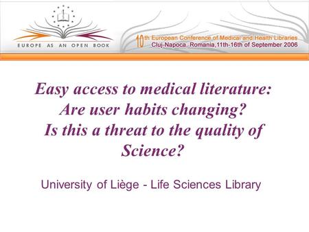 Easy access to medical literature: Are user habits changing? Is this a threat to the quality of Science? University of Liège - Life Sciences Library.
