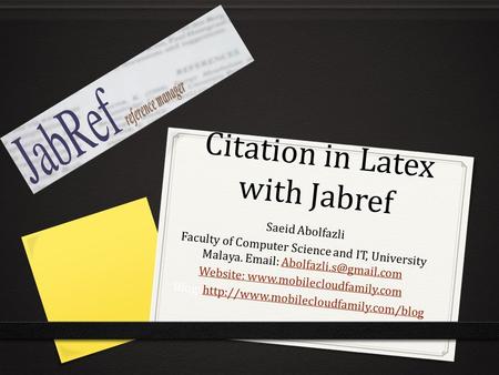 Citation in Latex with Jabref Saeid Abolfazli Faculty of Computer Science and IT, University Malaya.