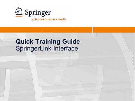 Quick Training Guide SpringerLink Interface. Quick Training Guide - New SpringerLink2 Homepage overview Search / Advanced Search Browse by Subject Collection.