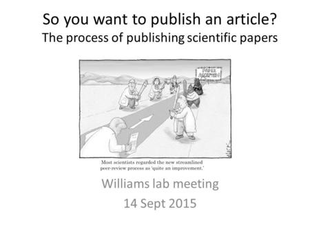 So you want to publish an article? The process of publishing scientific papers Williams lab meeting 14 Sept 2015.