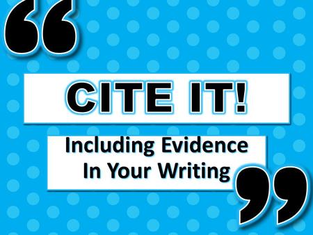 Including Evidence In Your Writing Including Evidence In Your Writing.