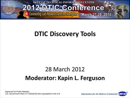DTIC Discovery Tools 28 March 2012 Moderator: Kapin L. Ferguson.