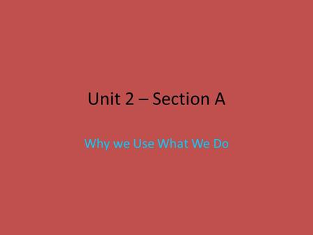 Unit 2 – Section A Why we Use What We Do. HW 1 Read & take notes on sections A.1 (pg. 110) & A.2 (pg. 111), being certain to address all the examples.