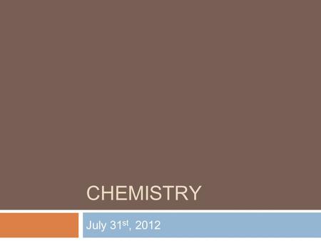 CHEMISTRY July 31st, 2012.