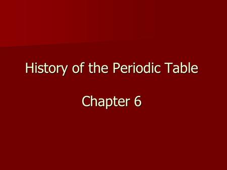 History of the Periodic Table Chapter 6