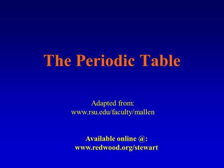The Periodic Table Adapted from:  Available