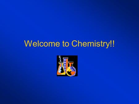 Welcome to Chemistry!!. What is Chemistry? The study of all substances – composition, structure and properties - and the changes that they can undergo.