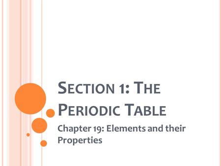 S ECTION 1: T HE P ERIODIC T ABLE Chapter 19: Elements and their Properties.