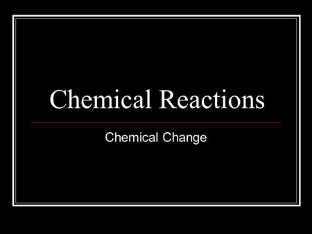 Chemical Reactions Chemical Change. Properties of Matter Physical Property Physical Property Characteristic of a substance Characteristic of a substance.