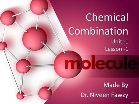 Chemical Combination Unit -1 Lesson -1 Made By Dr. Niveen Fawzy.