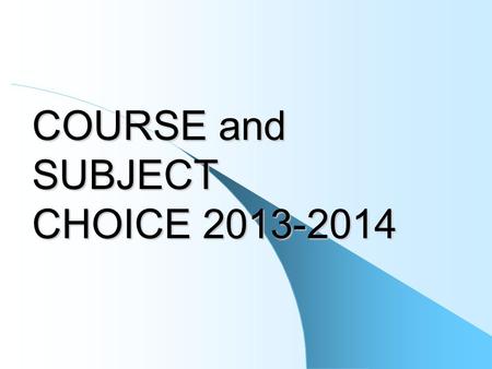 COURSE and SUBJECT CHOICE 2013-2014. Tonight’s Structure Background Cutbacks Decisions on what can be provided Process for parents /guardians and students.