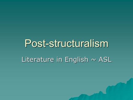 Post-structuralism Literature in English ~ ASL. Introduction  A broad historical description of intellectual developments in continental philosophy and.