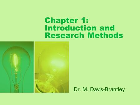 Chapter 1: Introduction and Research Methods Dr. M. Davis-Brantley.