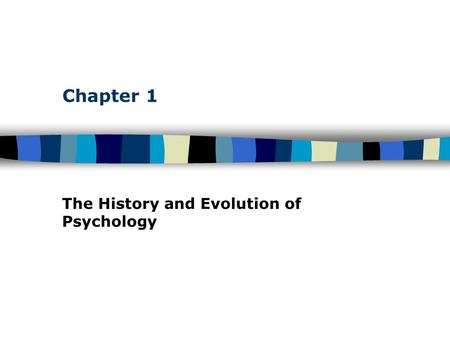 Chapter 1 The History and Evolution of Psychology.