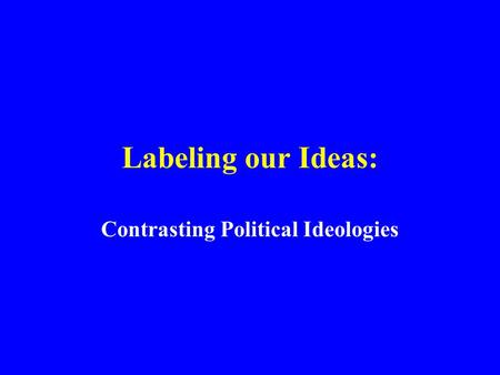Labeling our Ideas: Contrasting Political Ideologies.