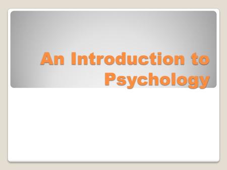 An Introduction to Psychology. Take a few minutes… I will show some pictures - without talking write down what you see in the pictures DO NOT DISCUSS.