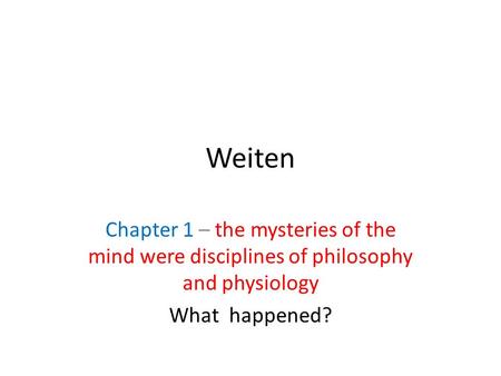 Weiten Chapter 1 – the mysteries of the mind were disciplines of philosophy and physiology What happened?