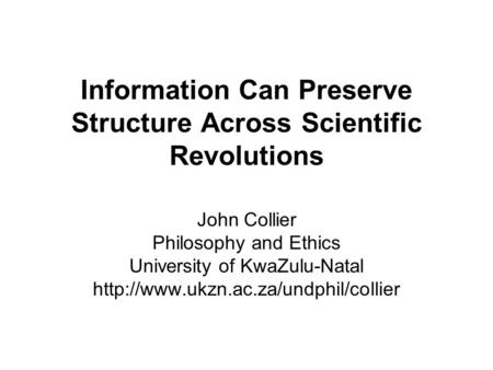 Information Can Preserve Structure Across Scientific Revolutions John Collier Philosophy and Ethics University of KwaZulu-Natal