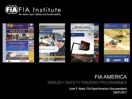 FIA AMERICA 2009-2011 SAFETY TRAINING PROGRAMMES José F. Abed, FIA Sport America Vice-president 29/07/2011.