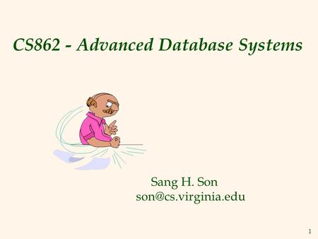 1 CS862 - Advanced Database Systems Sang H. Son