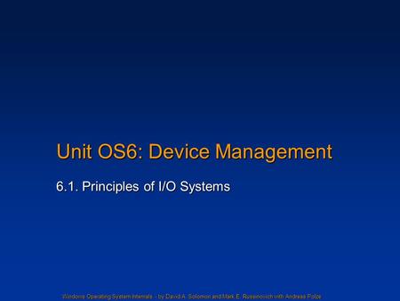Windows Operating System Internals - by David A. Solomon and Mark E. Russinovich with Andreas Polze Unit OS6: Device Management 6.1. Principles of I/O.